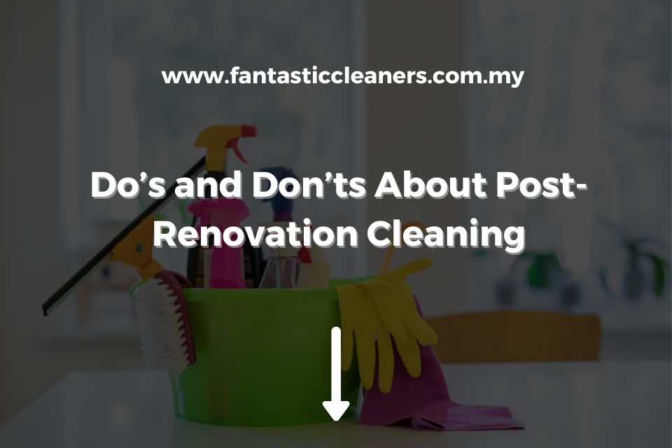 Do’s and Don’ts About Post-Renovation Cleaning