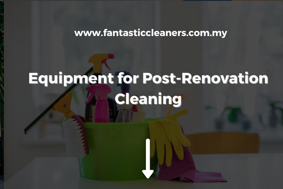 Equipment for Post-Renovation Cleaning