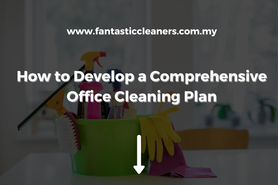 How to Develop a Comprehensive Office Cleaning Plan