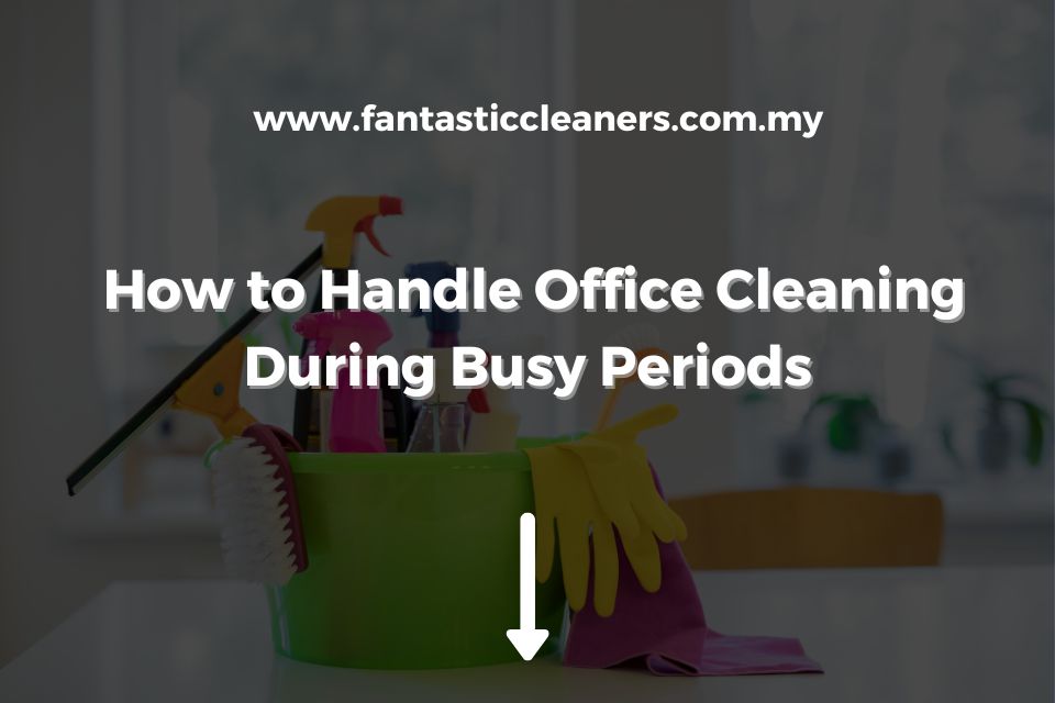 How to Handle Office Cleaning During Busy Periods