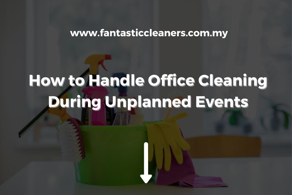 How to Handle Office Cleaning During Unplanned Events