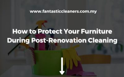 How to Protect Your Furniture During Post-Renovation Cleaning