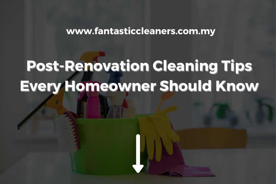 Post-Renovation Cleaning Tips Every Homeowner Should Know