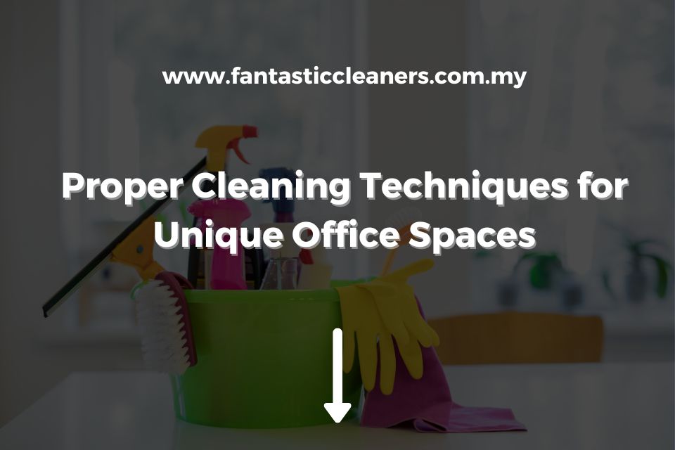 Proper Cleaning Techniques for Unique Office Spaces