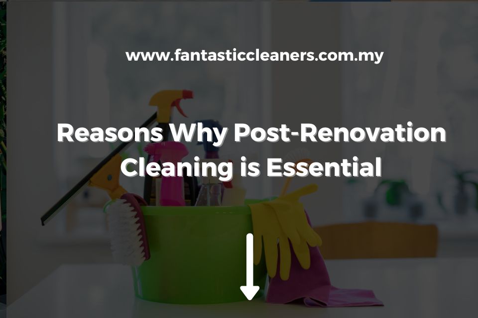 Reasons Why Post-Renovation Cleaning is Essential