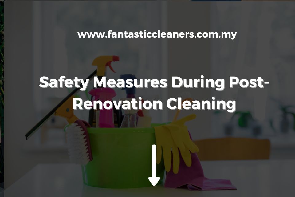 Safety Measures During Post-Renovation Cleaning