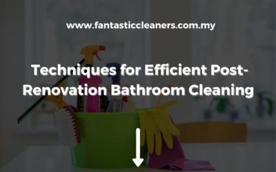 Techniques for Efficient Post-Renovation Bathroom Cleaning