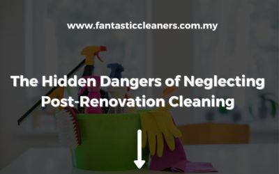 The Hidden Dangers of Neglecting Post-Renovation Cleaning