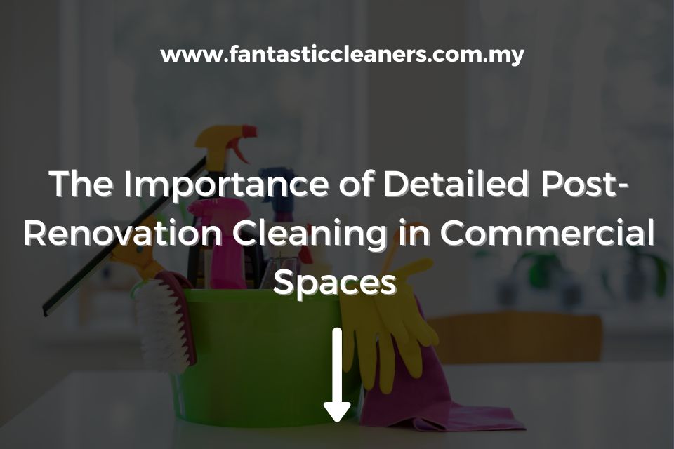 The Importance of Detailed Post-Renovation Cleaning in Commercial Spaces