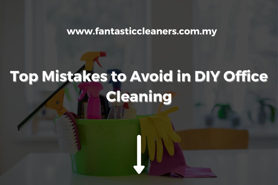 Top Mistakes to Avoid in DIY Office Cleaning