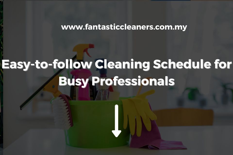 Easy-to-follow Cleaning Schedule for Busy Professionals