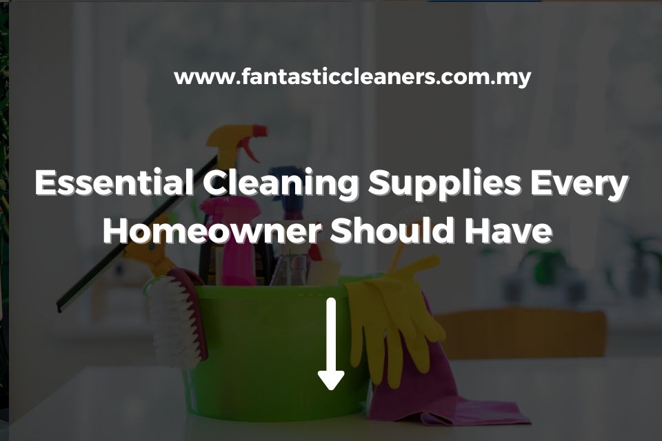 Essential Cleaning Supplies Every Homeowner Should Have