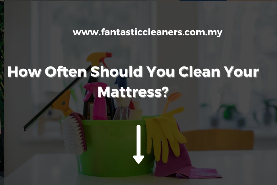 How Often Should You Clean Your Mattress?