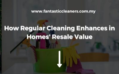 How Regular Cleaning Enhances Kuala Lumpur Homes’ Resale Value