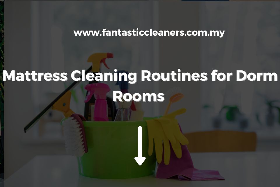 Mattress Cleaning Routines for Dorm Rooms