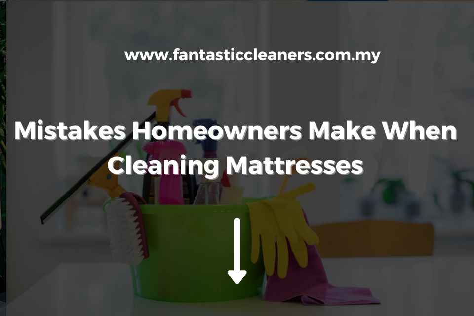 Mistakes Homeowners Make When Cleaning Mattresses