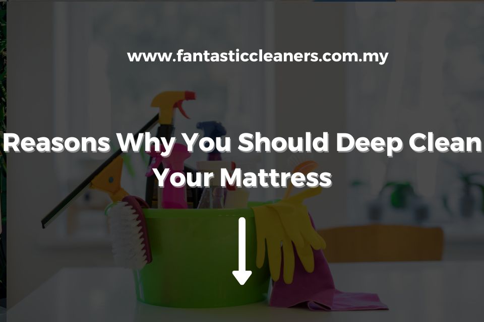 Reasons Why You Should Deep Clean Your Mattress