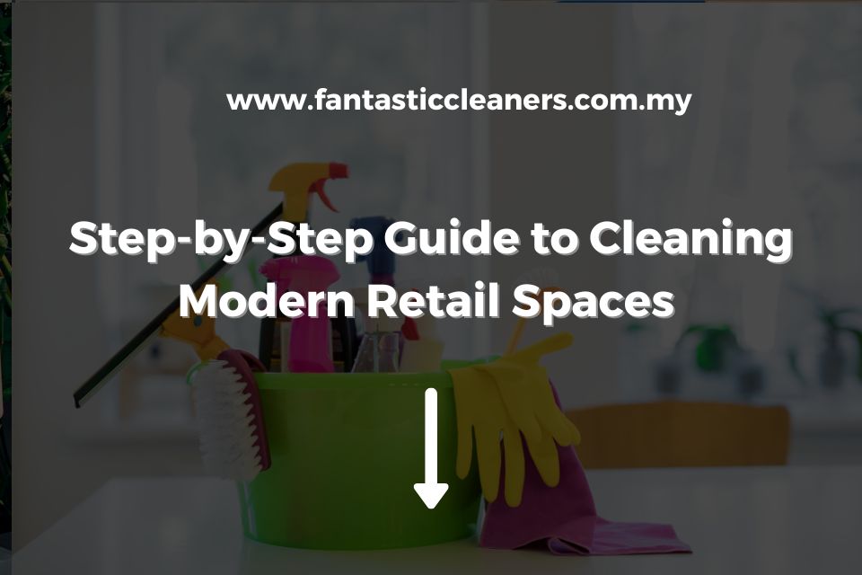 Step-by-Step Guide to Cleaning Modern Retail Spaces