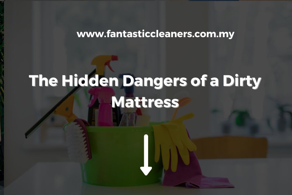 The Hidden Dangers of a Dirty Mattress