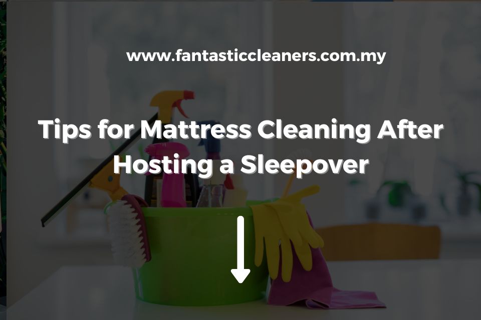 Tips for Mattress Cleaning After Hosting a Sleepover