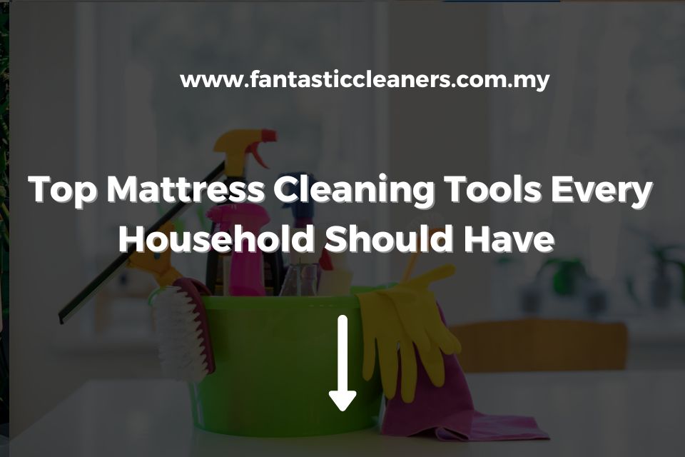 Top Mattress Cleaning Tools Every Household Should Have