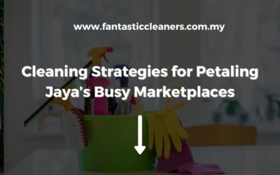 Cleaning Strategies for Petaling Jaya’s Busy Marketplaces