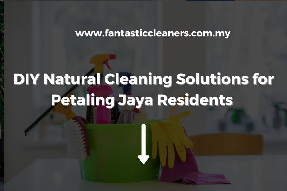DIY Natural Cleaning Solutions for Petaling Jaya Residents