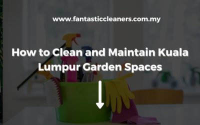 How to Clean and Maintain Kuala Lumpur Garden Spaces