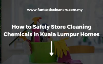 How to Safely Store Cleaning Chemicals in Kuala Lumpur Homes