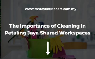 The Importance of Cleaning in Petaling Jaya Shared Workspaces