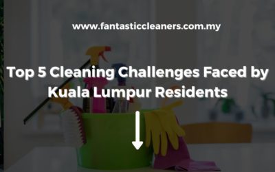 Top 5 Cleaning Challenges Faced by Kuala Lumpur Residents