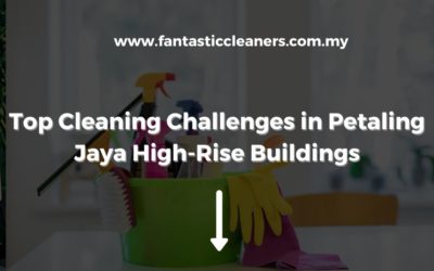 Top Cleaning Challenges in Petaling Jaya High-Rise Buildings