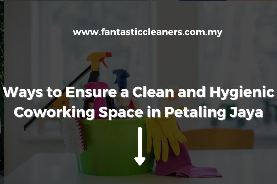 Ways to Ensure a Clean and Hygienic Coworking Space in Petaling Jaya